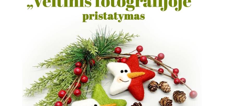 Presentation of A. Deksniene's photo exhibition "Felt in photography". Education of felt Christmas toy