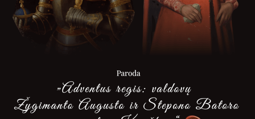 Adventus regis: valdovų Žygimanto Augusto ir Stepono Batoro vizitai Kupiškyje parodos atidarymas