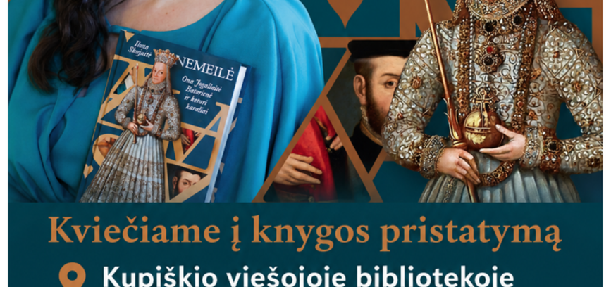 rašytojos Ilonos Skujaitės knygos „Nemeilė. Ona Jogailaitė ir keturi karaliai“ pristatymas | Kupiškio viešoji biblioteka